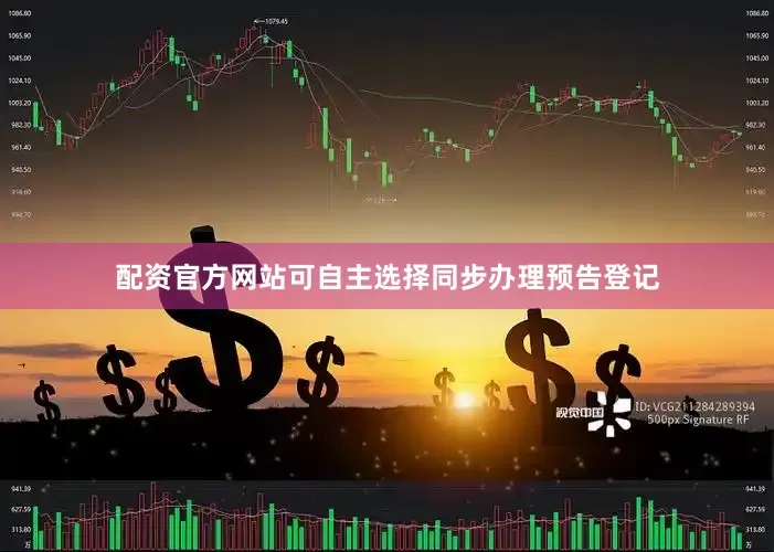 配资官方网站可自主选择同步办理预告登记