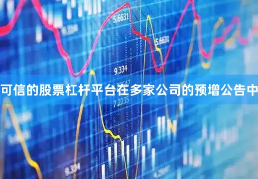 可信的股票杠杆平台　　在多家公司的预增公告中